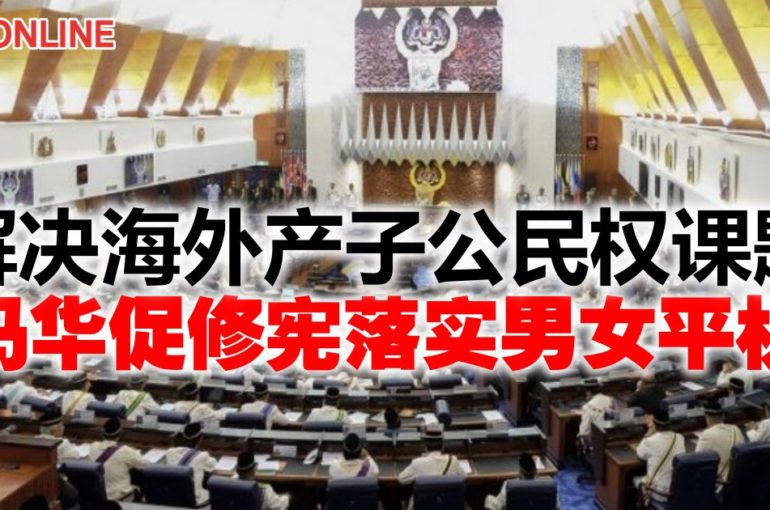 马华促修宪落实男女平权　解决海外产子公民权课题